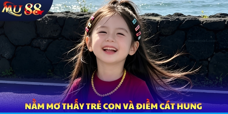 Nằm mơ thấy trẻ con và điềm cát hung